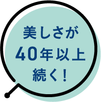 美しさが40年以上続く！