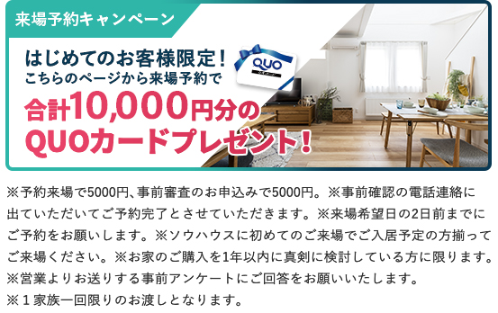 来場予約キャンペーン こちらのページから来場予約いただくと合計10,000円分のQUOカードプレゼント!